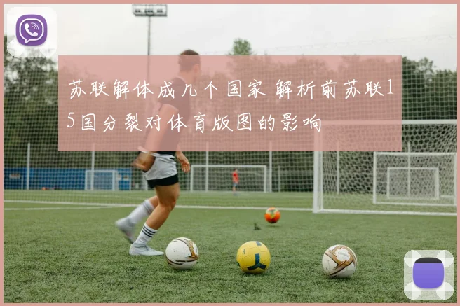 苏联解体成几个国家 解析前苏联15国分裂对体育版图的影响