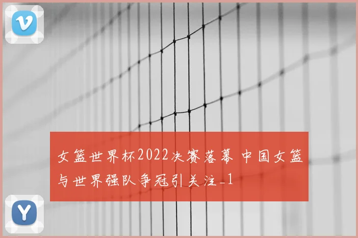 女篮世界杯2022决赛落幕 中国女篮与世界强队争冠引关注_1