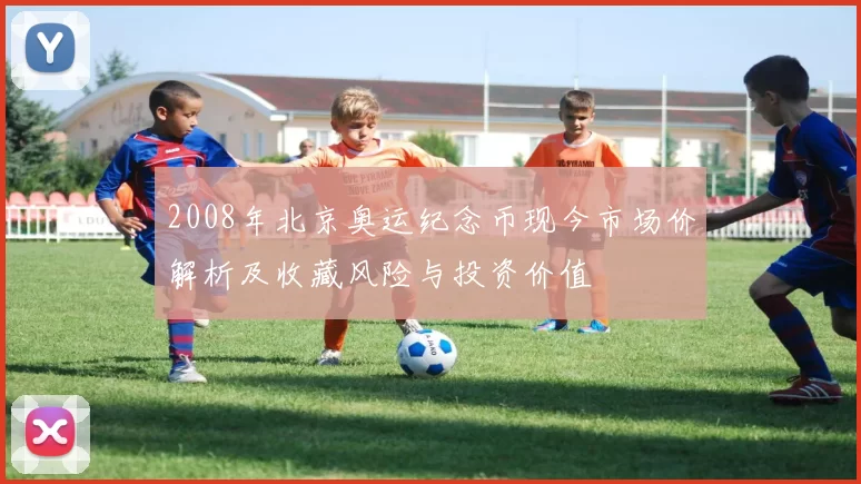 2008年北京奥运纪念币现今市场价解析及收藏风险与投资价值