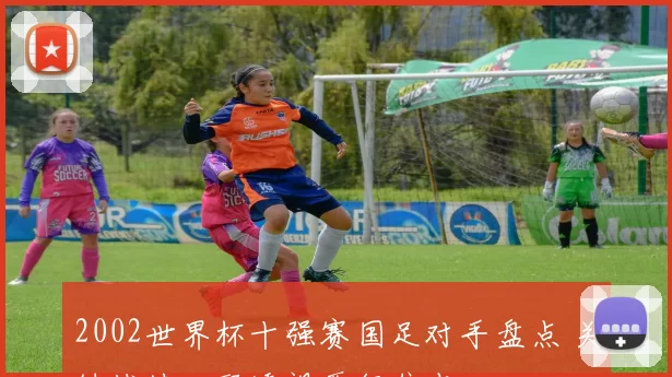 2002世界杯十强赛国足对手盘点 关键战绩回顾透视晋级焦点