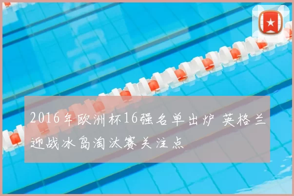 2016年欧洲杯16强名单出炉 英格兰迎战冰岛淘汰赛关注点