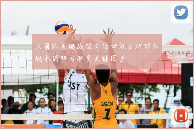 火箭队关键战役全场回放分析球队战术调整与胜负关键因素